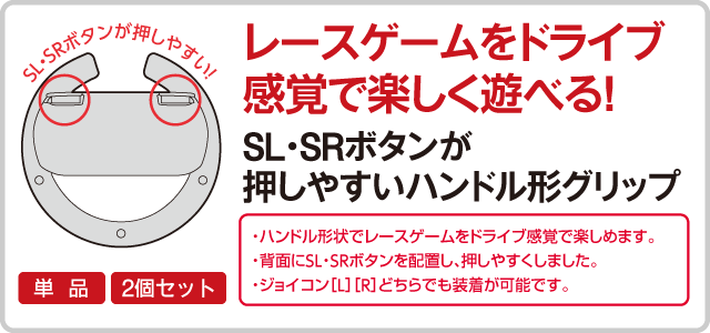 レースゲームをドライブ 感覚で楽しく遊べる！  SL・SRボタンが 押しやすいハンドル形グリップ